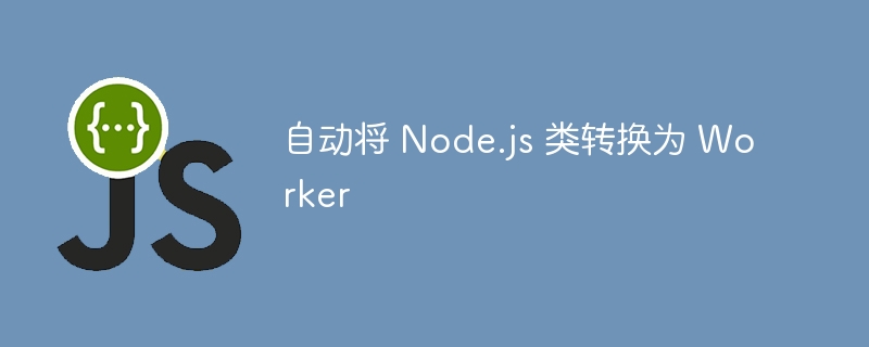 自动将 Node.js 类转换为 Worker