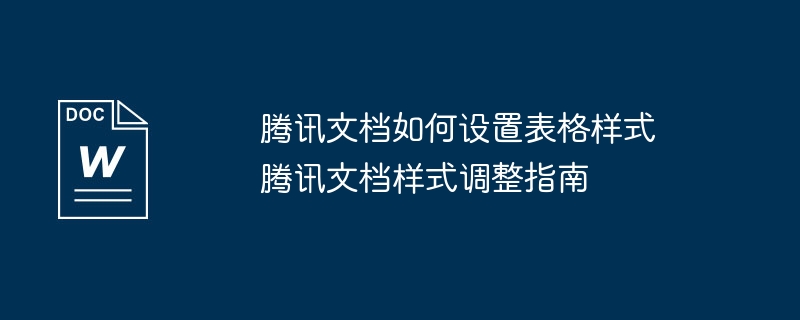 腾讯文档如何设置表格样式 腾讯文档样式调整指南