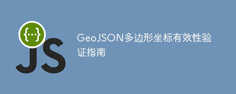 GeoJSON多边形坐标验证技巧分享