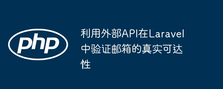 利用外部API在Laravel中验证邮箱的真实可达性
