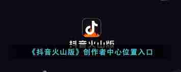 如何进入抖音火山版创作者中心