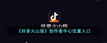 抖音火山版创作者中心入口在哪