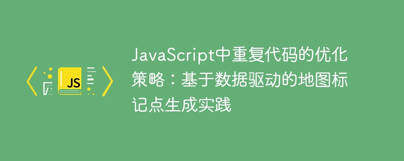 JavaScript中重复代码的优化策略:基于数据驱动的地图标记点生成实践