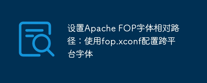 ApacheFOP字体配置教程：fop.xconf跨平台设置