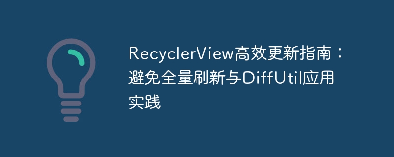 RecyclerView高效更新方法：避免全量刷新与DiffUtil应用