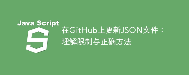 在GitHub上更新JSON文件：理解限制与正确方法
