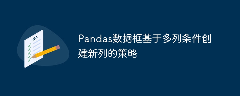 Pandas数据框基于多列条件创建新列的策略
