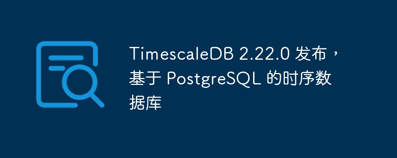 TimescaleDB2.22.0更新亮点解析