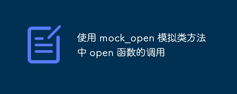 使用 mock_open 模拟类方法中 open 函数的调用