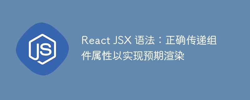 React JSX 语法：正确传递组件属性以实现预期渲染
