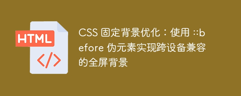 CSS全屏背景优化：::before跨设备兼容技巧