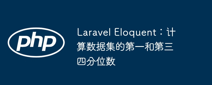 Laravel Eloquent：计算数据集的第一和第三四分位数