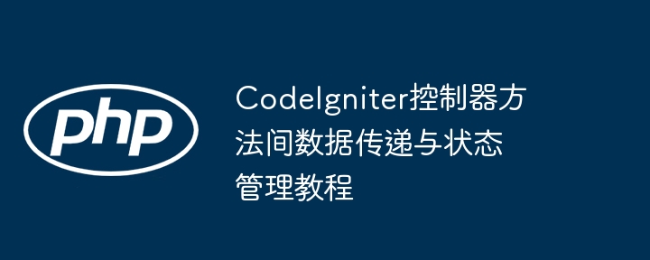 CodeIgniter控制器数据传递与状态管理教程