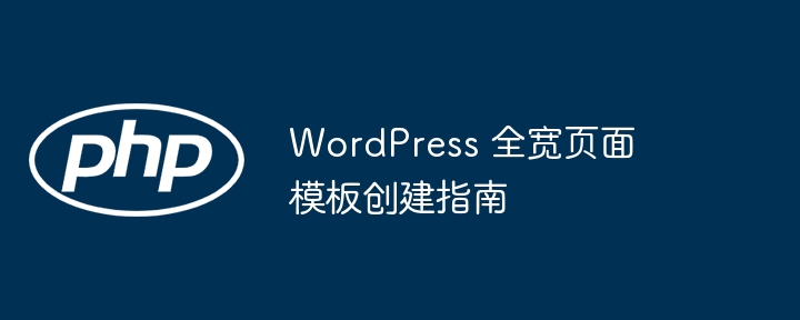 WordPress 全宽页面模板创建指南