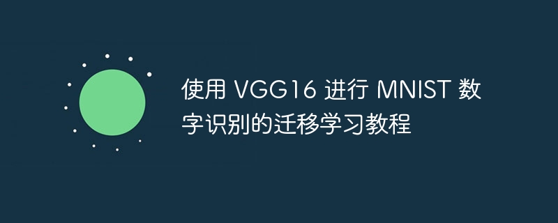 使用 VGG16 进行 MNIST 数字识别的迁移学习教程