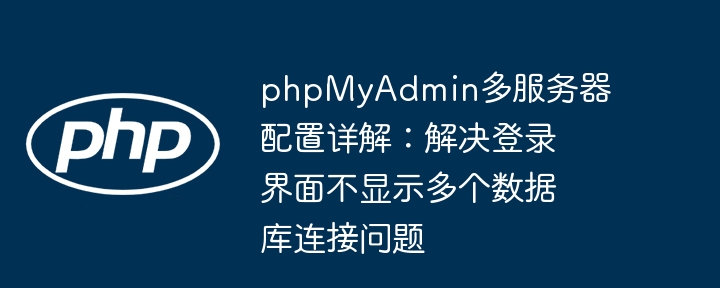 phpMyAdmin多服务器配置详解:解决登录界面不显示多个数据库连接问题