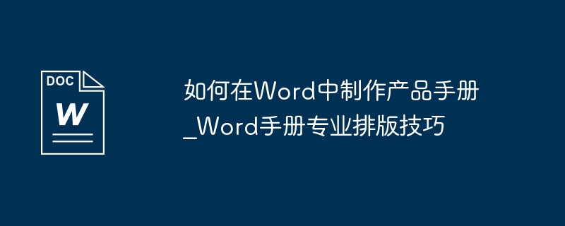 如何在Word中制作产品手册_Word手册专业排版技巧