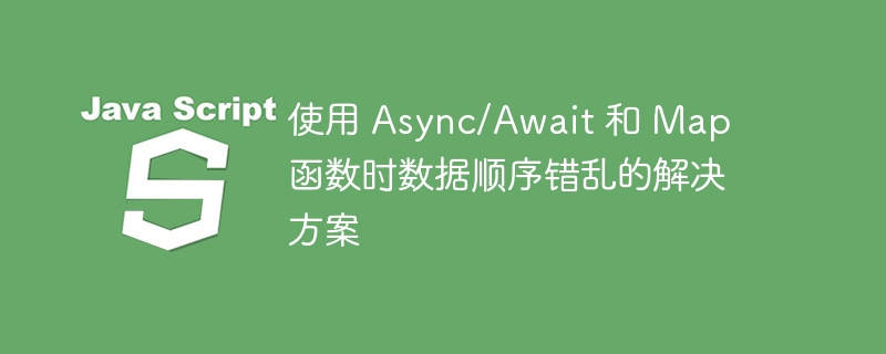 Async/Await导致Map顺序混乱？解决方法来了