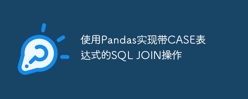 Pandas实现SQLCASEJOIN方法详解