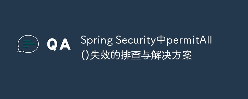 SpringSecuritypermitAll失效排查指南