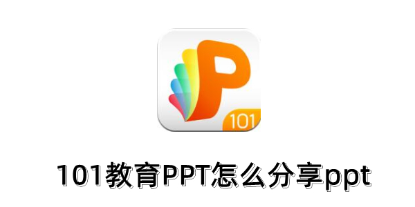 101教育PPT怎么分享？详细步骤教程