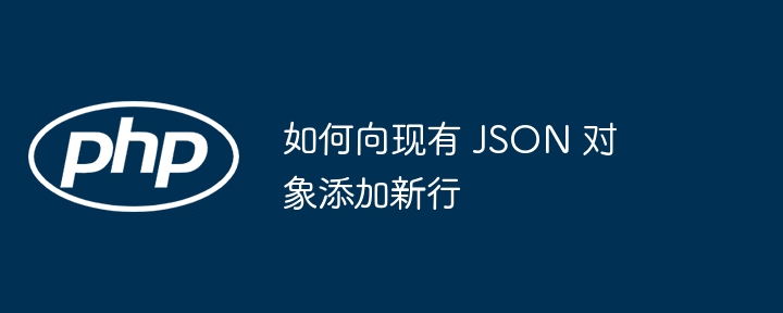 如何向现有 JSON 对象添加新行