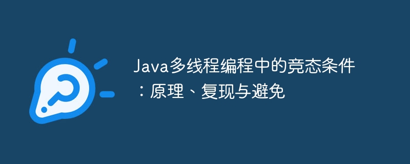 Java多线程编程中的竞态条件：原理、复现与避免
