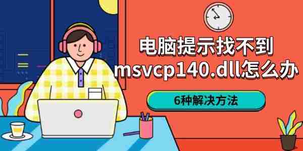电脑提示找不到msvcp140.dll怎么办 6种解决方法