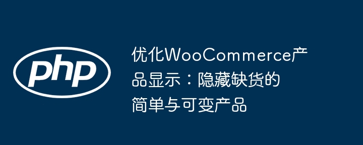 优化WooCommerce产品显示:隐藏缺货的简单与可变产品