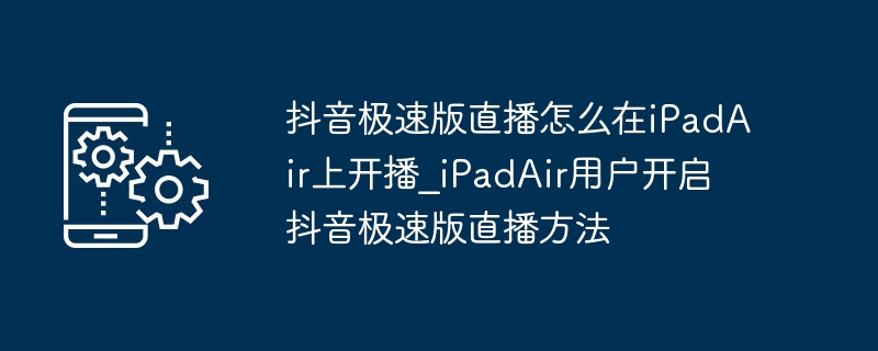 iPadAir开抖音极速版直播教程