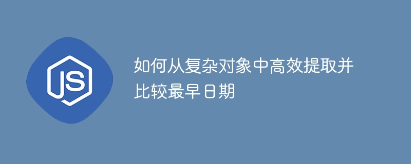 如何从复杂对象中高效提取并比较最早日期