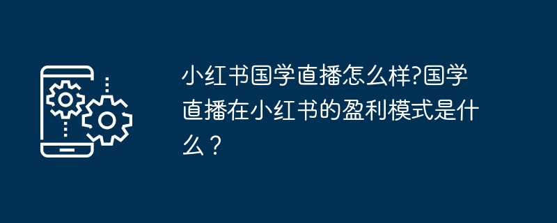 小红书国学直播热度与盈利方式解析