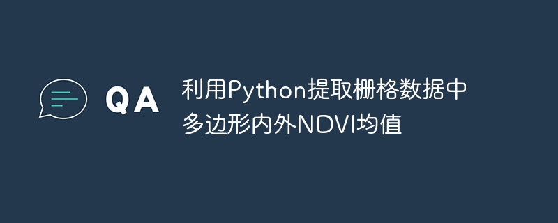 利用Python提取栅格数据中多边形内外NDVI均值