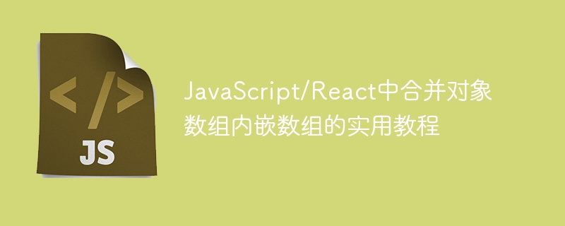 JavaScript/React中合并对象数组内嵌数组的实用教程
