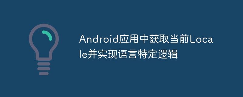 Android应用中获取当前Locale并实现语言特定逻辑
