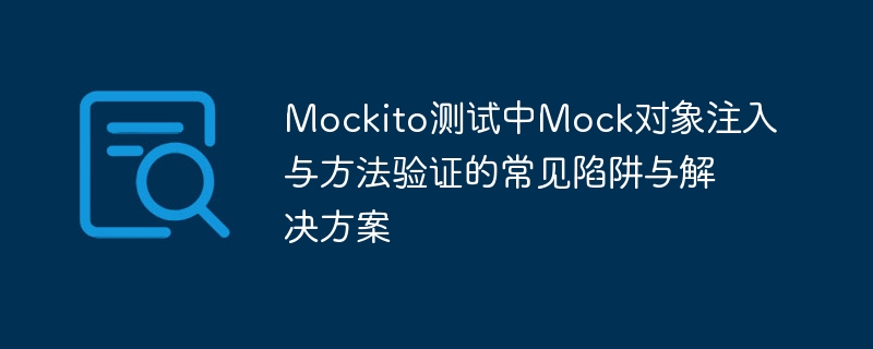 Mockito对象注入与方法验证常见问题