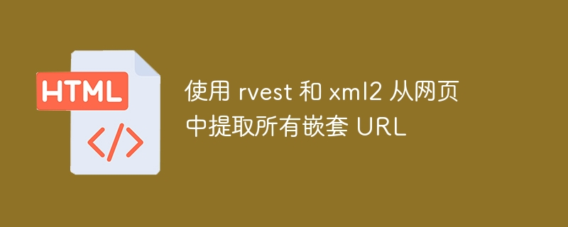 Rvest提取网页所有嵌套链接的技巧