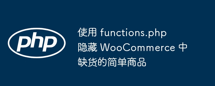 使用 functions.php 隐藏 WooCommerce 中缺货的简单商品