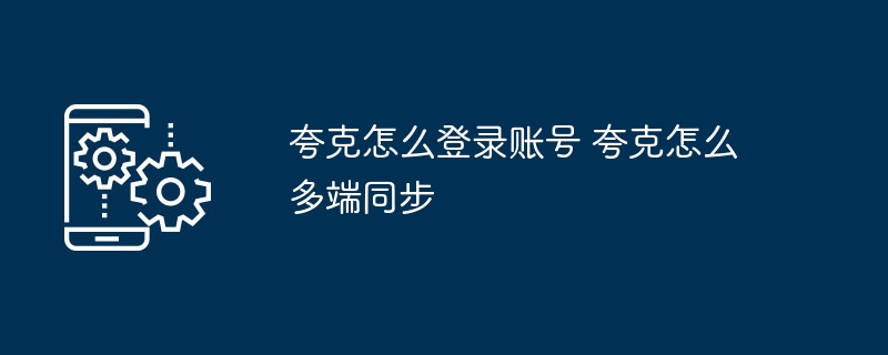 夸克账号登录方法及多端同步教程