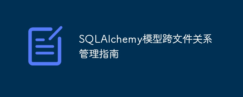 SQLAlchemy跨文件关系管理教程