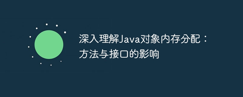 Java对象内存分配解析：方法与接口作用