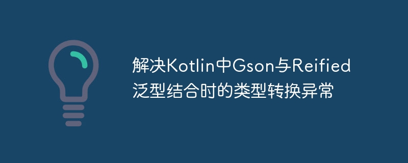 KotlinGson泛型解析问题解决方法