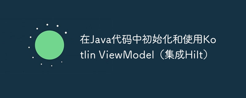 KotlinViewModel与Hilt集成教程