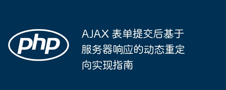 AJAX 表单提交后基于服务器响应的动态重定向实现指南