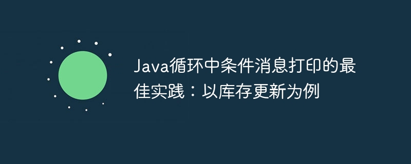 Java循环中条件消息打印的最佳实践：以库存更新为例
