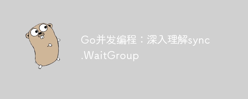 Go并发编程：sync.WaitGroup使用详解