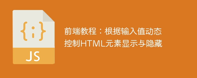 前端教程：根据输入值动态控制HTML元素显示与隐藏
