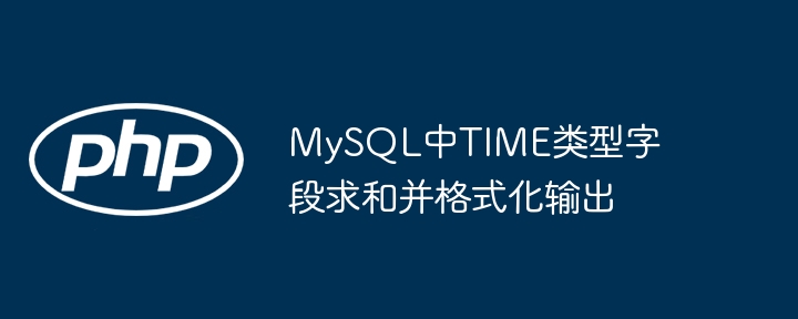 MySQL中TIME类型字段求和并格式化输出
