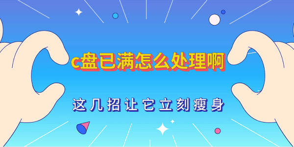 C盘爆满怎么处理？这几招快速瘦身！
