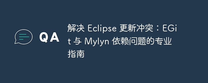 解决 Eclipse 更新冲突：EGit 与 Mylyn 依赖问题的专业指南

